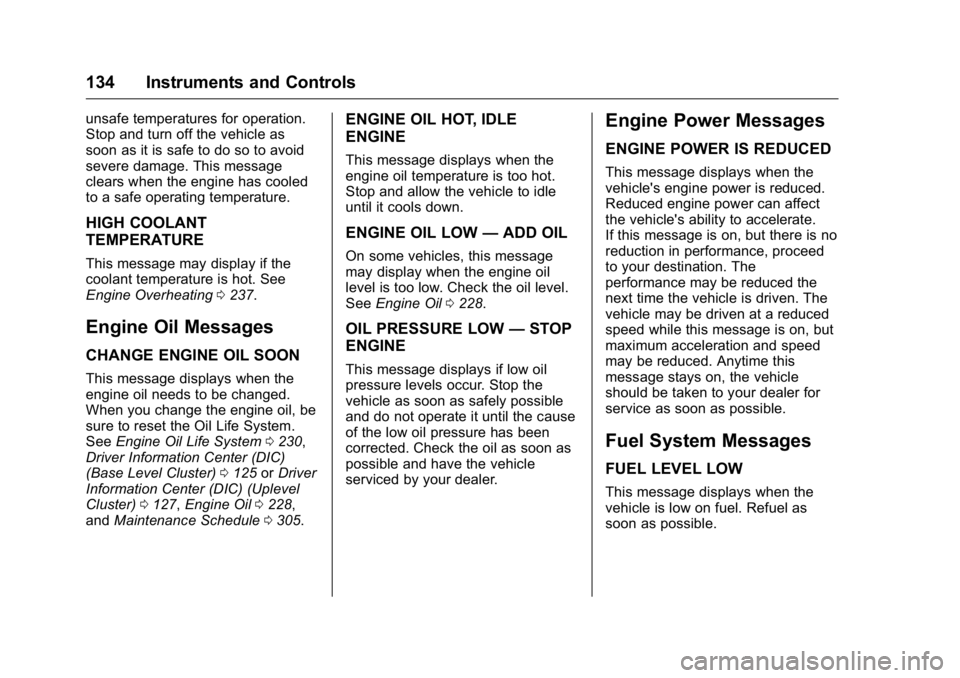 BUICK REGAL 2016 User Guide Buick Regal Owner Manual (GMNA-Localizing-U.S./Canada/Mexico-
9159380) - 2016 - CRC - 2/23/16
134 Instruments and Controls
unsafe temperatures for operation.
Stop and turn off the vehicle as
soon as i