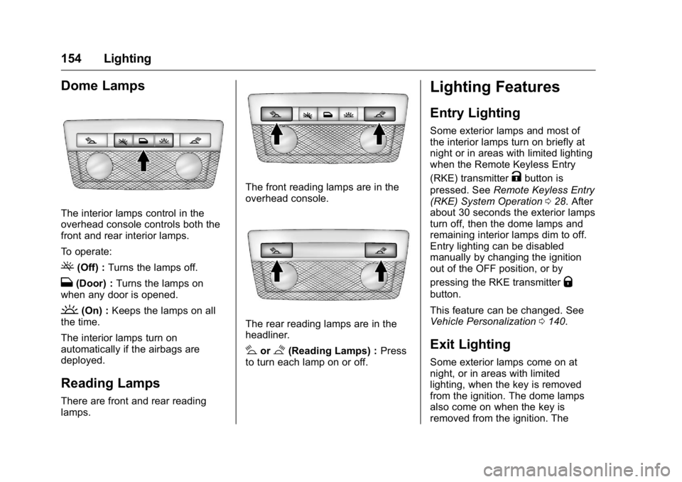 BUICK REGAL 2016 Owners Manual Buick Regal Owner Manual (GMNA-Localizing-U.S./Canada/Mexico-
9159380) - 2016 - CRC - 2/23/16
154 Lighting
Dome Lamps
The interior lamps control in the
overhead console controls both the
front and rea BUICK REGAL 2016 Owners Manual Buick Regal Owner Manual (GMNA-Localizing-U.S./Canada/Mexico-
9159380) - 2016 - CRC - 2/23/16
154 Lighting
Dome Lamps
The interior lamps control in the
overhead console controls both the
front and rea