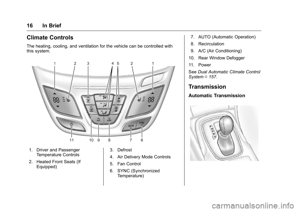 BUICK REGAL 2016  Owners Manual Buick Regal Owner Manual (GMNA-Localizing-U.S./Canada/Mexico-
9159380) - 2016 - CRC - 2/23/16
16 In Brief
Climate Controls
The heating, cooling, and ventilation for the vehicle can be controlled with
