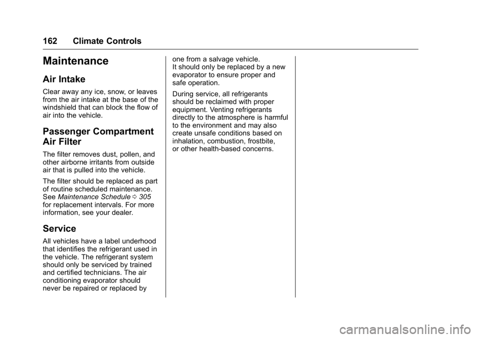 BUICK REGAL 2016 Owners Manual Buick Regal Owner Manual (GMNA-Localizing-U.S./Canada/Mexico-
9159380) - 2016 - CRC - 2/23/16
162 Climate Controls
Maintenance
Air Intake
Clear away any ice, snow, or leaves
from the air intake at the BUICK REGAL 2016 Owners Manual Buick Regal Owner Manual (GMNA-Localizing-U.S./Canada/Mexico-
9159380) - 2016 - CRC - 2/23/16
162 Climate Controls
Maintenance
Air Intake
Clear away any ice, snow, or leaves
from the air intake at the