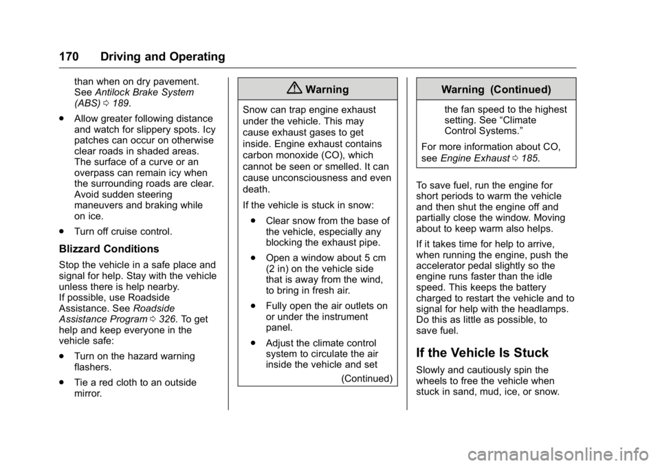 BUICK REGAL 2016 Owners Guide Buick Regal Owner Manual (GMNA-Localizing-U.S./Canada/Mexico-
9159380) - 2016 - CRC - 2/23/16
170 Driving and Operating
than when on dry pavement.
SeeAntilock Brake System
(ABS) 0189.
. Allow greater 