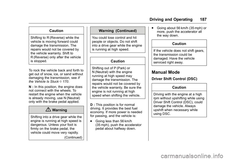 BUICK REGAL 2016 Owners Guide Buick Regal Owner Manual (GMNA-Localizing-U.S./Canada/Mexico-
9159380) - 2016 - CRC - 2/23/16
Driving and Operating 187
Caution
Shifting to R (Reverse) while the
vehicle is moving forward could
damage