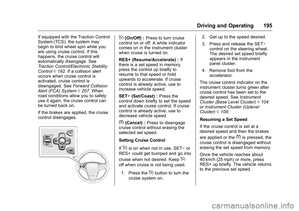 BUICK REGAL 2016 Owners Manual Buick Regal Owner Manual (GMNA-Localizing-U.S./Canada/Mexico-
9159380) - 2016 - CRC - 2/23/16
Driving and Operating 195
If equipped with the Traction Control
System (TCS), the system may
begin to limi BUICK REGAL 2016 Owners Manual Buick Regal Owner Manual (GMNA-Localizing-U.S./Canada/Mexico-
9159380) - 2016 - CRC - 2/23/16
Driving and Operating 195
If equipped with the Traction Control
System (TCS), the system may
begin to limi
