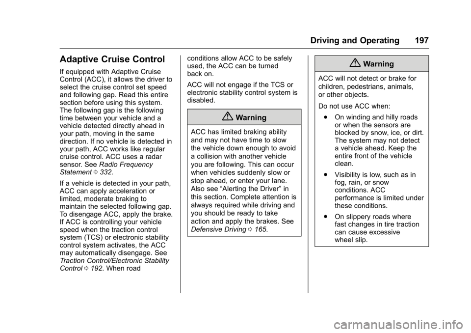 BUICK REGAL 2016 User Guide Buick Regal Owner Manual (GMNA-Localizing-U.S./Canada/Mexico-
9159380) - 2016 - CRC - 2/23/16
Driving and Operating 197
Adaptive Cruise Control
If equipped with Adaptive Cruise
Control (ACC), it allow BUICK REGAL 2016 User Guide Buick Regal Owner Manual (GMNA-Localizing-U.S./Canada/Mexico-
9159380) - 2016 - CRC - 2/23/16
Driving and Operating 197
Adaptive Cruise Control
If equipped with Adaptive Cruise
Control (ACC), it allow