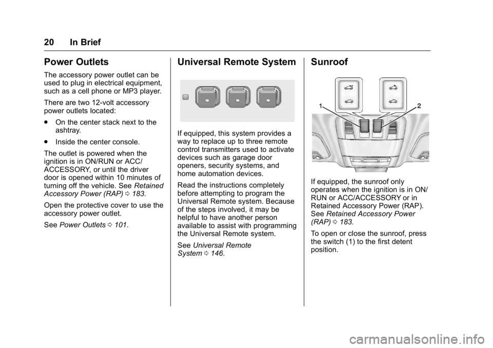 BUICK REGAL 2016 Owners Guide Buick Regal Owner Manual (GMNA-Localizing-U.S./Canada/Mexico-
9159380) - 2016 - CRC - 2/23/16
20 In Brief
Power Outlets
The accessory power outlet can be
used to plug in electrical equipment,
such as 