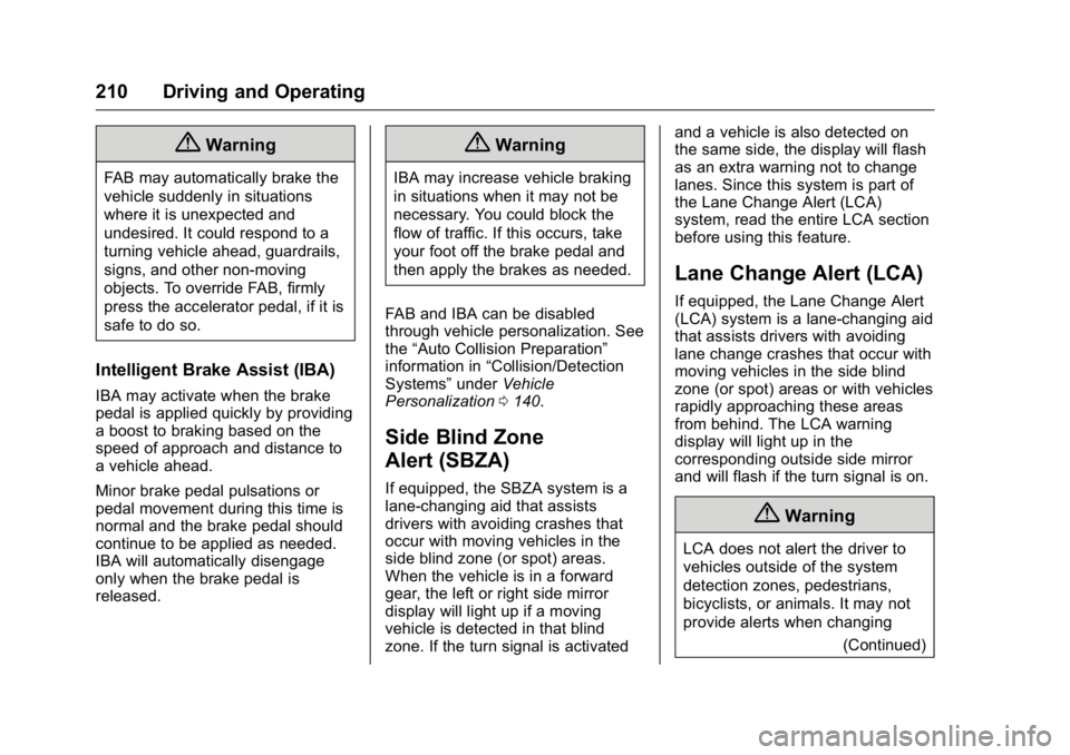 BUICK REGAL 2016 Owners Manual Buick Regal Owner Manual (GMNA-Localizing-U.S./Canada/Mexico-
9159380) - 2016 - CRC - 2/23/16
210 Driving and Operating
{Warning
FAB may automatically brake the
vehicle suddenly in situations
where it BUICK REGAL 2016 Owners Manual Buick Regal Owner Manual (GMNA-Localizing-U.S./Canada/Mexico-
9159380) - 2016 - CRC - 2/23/16
210 Driving and Operating
{Warning
FAB may automatically brake the
vehicle suddenly in situations
where it
