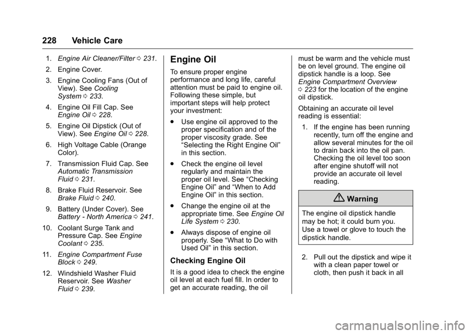 BUICK REGAL 2016 User Guide Buick Regal Owner Manual (GMNA-Localizing-U.S./Canada/Mexico-
9159380) - 2016 - CRC - 2/23/16
228 Vehicle Care
1.Engine Air Cleaner/Filter 0231.
2. Engine Cover.
3. Engine Cooling Fans (Out of View). 