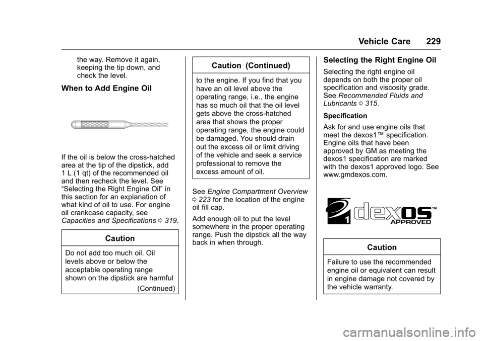 BUICK REGAL 2016  Owners Manual Buick Regal Owner Manual (GMNA-Localizing-U.S./Canada/Mexico-
9159380) - 2016 - CRC - 2/23/16
Vehicle Care 229
the way. Remove it again,
keeping the tip down, and
check the level.
When to Add Engine O