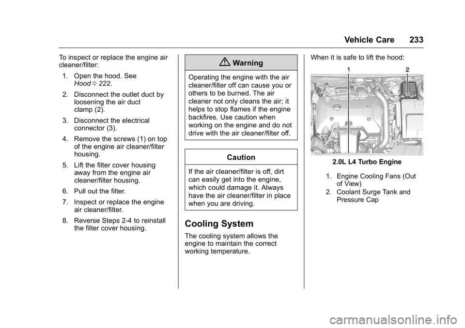 BUICK REGAL 2016  Owners Manual Buick Regal Owner Manual (GMNA-Localizing-U.S./Canada/Mexico-
9159380) - 2016 - CRC - 2/23/16
Vehicle Care 233
To inspect or replace the engine air
cleaner/filter:1. Open the hood. See Hood 0222.
2. D