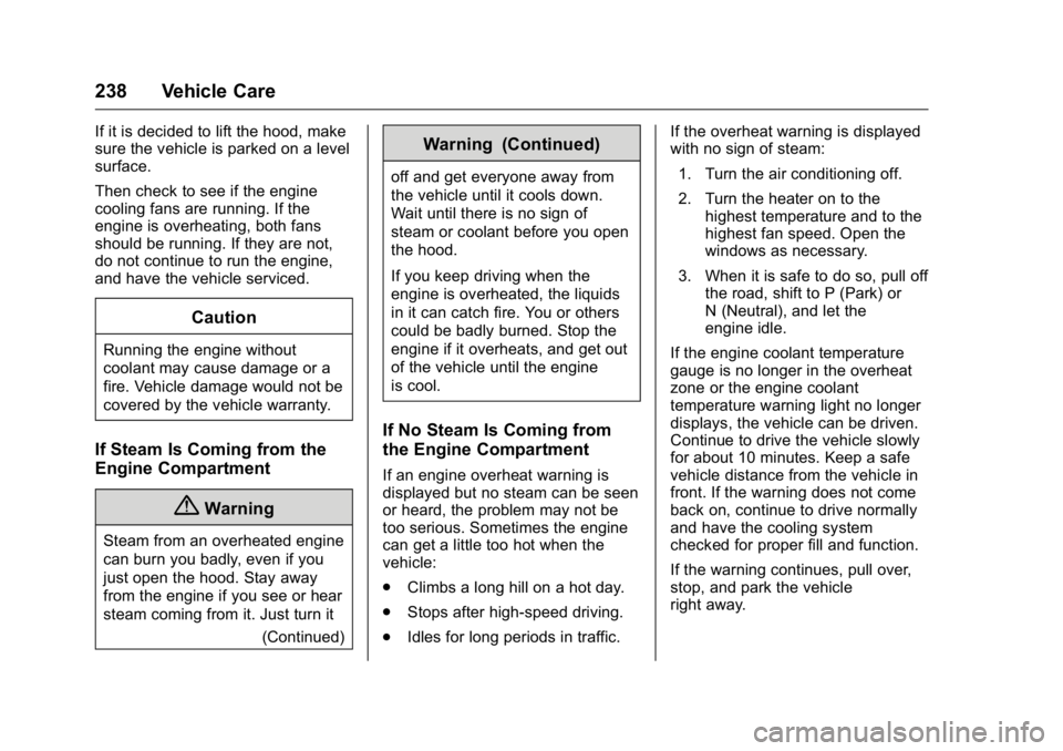 BUICK REGAL 2016  Owners Manual Buick Regal Owner Manual (GMNA-Localizing-U.S./Canada/Mexico-
9159380) - 2016 - CRC - 2/23/16
238 Vehicle Care
If it is decided to lift the hood, make
sure the vehicle is parked on a level
surface.
Th