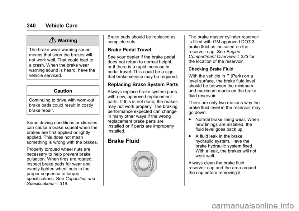 BUICK REGAL 2016 Owners Guide Buick Regal Owner Manual (GMNA-Localizing-U.S./Canada/Mexico-
9159380) - 2016 - CRC - 2/23/16
240 Vehicle Care
{Warning
The brake wear warning sound
means that soon the brakes will
not work well. That BUICK REGAL 2016 Owners Guide Buick Regal Owner Manual (GMNA-Localizing-U.S./Canada/Mexico-
9159380) - 2016 - CRC - 2/23/16
240 Vehicle Care
{Warning
The brake wear warning sound
means that soon the brakes will
not work well. That