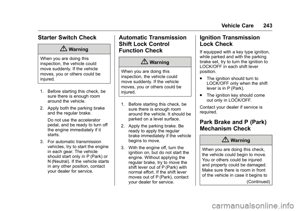 BUICK REGAL 2016 User Guide Buick Regal Owner Manual (GMNA-Localizing-U.S./Canada/Mexico-
9159380) - 2016 - CRC - 2/23/16
Vehicle Care 243
Starter Switch Check
{Warning
When you are doing this
inspection, the vehicle could
move 