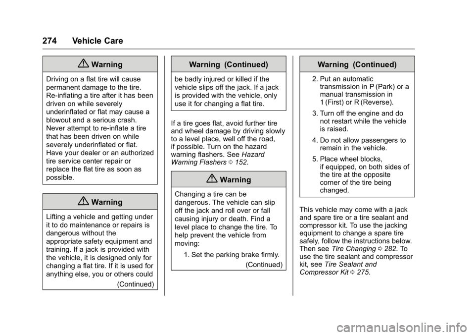 BUICK REGAL 2016 User Guide Buick Regal Owner Manual (GMNA-Localizing-U.S./Canada/Mexico-
9159380) - 2016 - CRC - 2/23/16
274 Vehicle Care
{Warning
Driving on a flat tire will cause
permanent damage to the tire.
Re-inflating a t