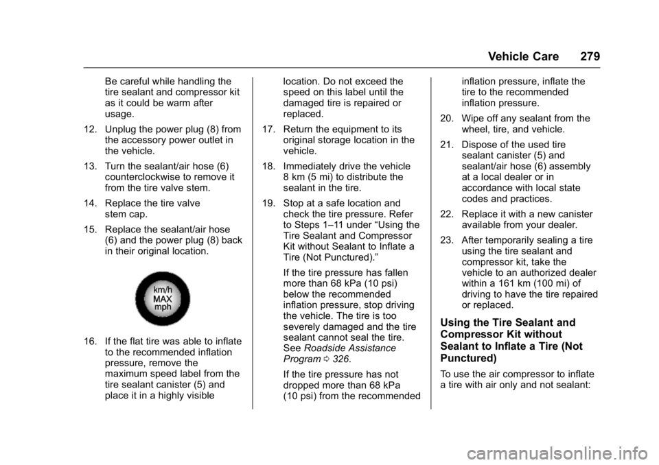 BUICK REGAL 2016 Owners Manual Buick Regal Owner Manual (GMNA-Localizing-U.S./Canada/Mexico-
9159380) - 2016 - CRC - 2/23/16
Vehicle Care 279
Be careful while handling the
tire sealant and compressor kit
as it could be warm after
u BUICK REGAL 2016 Owners Manual Buick Regal Owner Manual (GMNA-Localizing-U.S./Canada/Mexico-
9159380) - 2016 - CRC - 2/23/16
Vehicle Care 279
Be careful while handling the
tire sealant and compressor kit
as it could be warm after
u