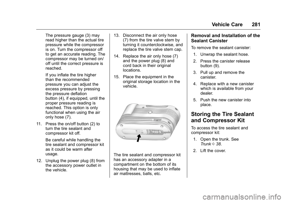 BUICK REGAL 2016  Owners Manual Buick Regal Owner Manual (GMNA-Localizing-U.S./Canada/Mexico-
9159380) - 2016 - CRC - 2/23/16
Vehicle Care 281
The pressure gauge (3) may
read higher than the actual tire
pressure while the compressor