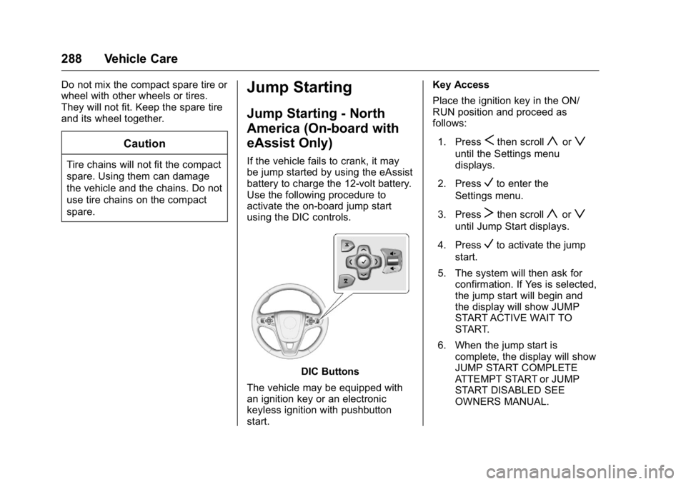 BUICK REGAL 2016  Owners Manual Buick Regal Owner Manual (GMNA-Localizing-U.S./Canada/Mexico-
9159380) - 2016 - CRC - 2/23/16
288 Vehicle Care
Do not mix the compact spare tire or
wheel with other wheels or tires.
They will not fit.