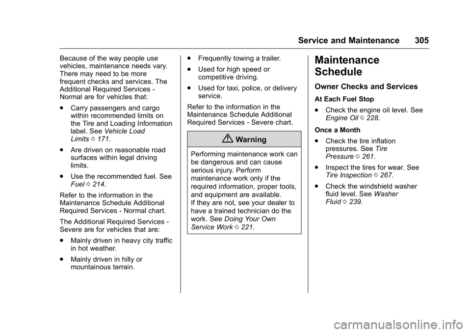 BUICK REGAL 2016 User Guide Buick Regal Owner Manual (GMNA-Localizing-U.S./Canada/Mexico-
9159380) - 2016 - CRC - 2/23/16
Service and Maintenance 305
Because of the way people use
vehicles, maintenance needs vary.
There may need