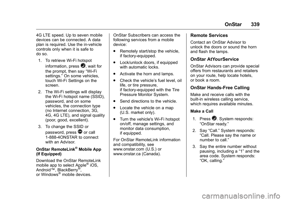 BUICK REGAL 2016 Owners Guide Buick Regal Owner Manual (GMNA-Localizing-U.S./Canada/Mexico-
9159380) - 2016 - CRC - 2/23/16
OnStar 339
4G LTE speed. Up to seven mobile
devices can be connected. A data
plan is required. Use the in-