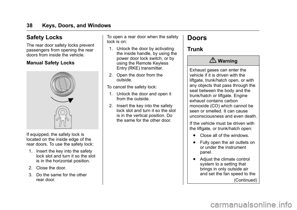 BUICK REGAL 2016 Owners Guide Buick Regal Owner Manual (GMNA-Localizing-U.S./Canada/Mexico-
9159380) - 2016 - CRC - 2/23/16
38 Keys, Doors, and Windows
Safety Locks
The rear door safety locks prevent
passengers from opening the re