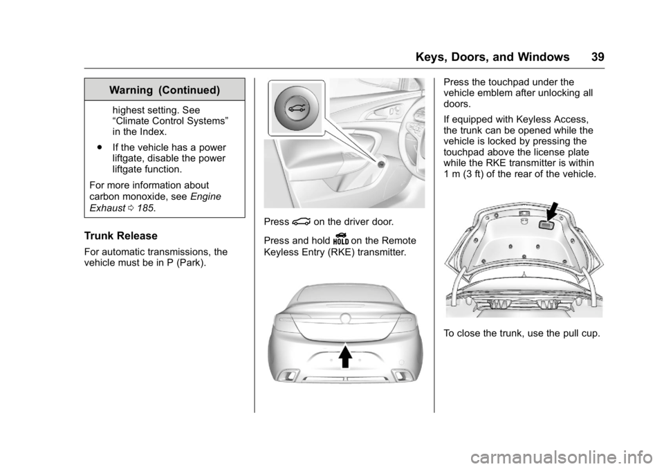 BUICK REGAL 2016 Owners Guide Buick Regal Owner Manual (GMNA-Localizing-U.S./Canada/Mexico-
9159380) - 2016 - CRC - 2/23/16
Keys, Doors, and Windows 39
Warning (Continued)
highest setting. See
“Climate Control Systems”
in the 