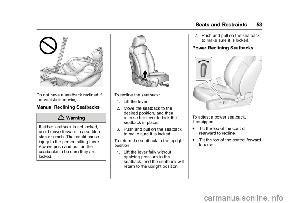 BUICK REGAL 2016 Workshop Manual Buick Regal Owner Manual (GMNA-Localizing-U.S./Canada/Mexico-
9159380) - 2016 - CRC - 2/23/16
Seats and Restraints 53
Do not have a seatback reclined if
the vehicle is moving.
Manual Reclining Seatbac BUICK REGAL 2016 Workshop Manual Buick Regal Owner Manual (GMNA-Localizing-U.S./Canada/Mexico-
9159380) - 2016 - CRC - 2/23/16
Seats and Restraints 53
Do not have a seatback reclined if
the vehicle is moving.
Manual Reclining Seatbac
