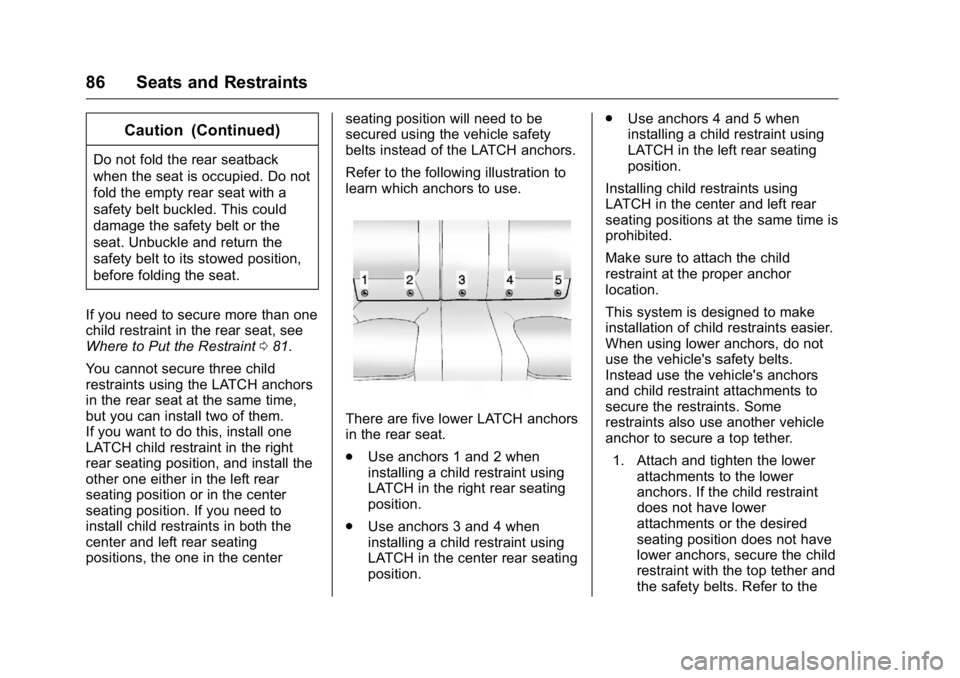 BUICK REGAL 2016  Owners Manual Buick Regal Owner Manual (GMNA-Localizing-U.S./Canada/Mexico-
9159380) - 2016 - CRC - 2/23/16
86 Seats and Restraints
Caution (Continued)
Do not fold the rear seatback
when the seat is occupied. Do no