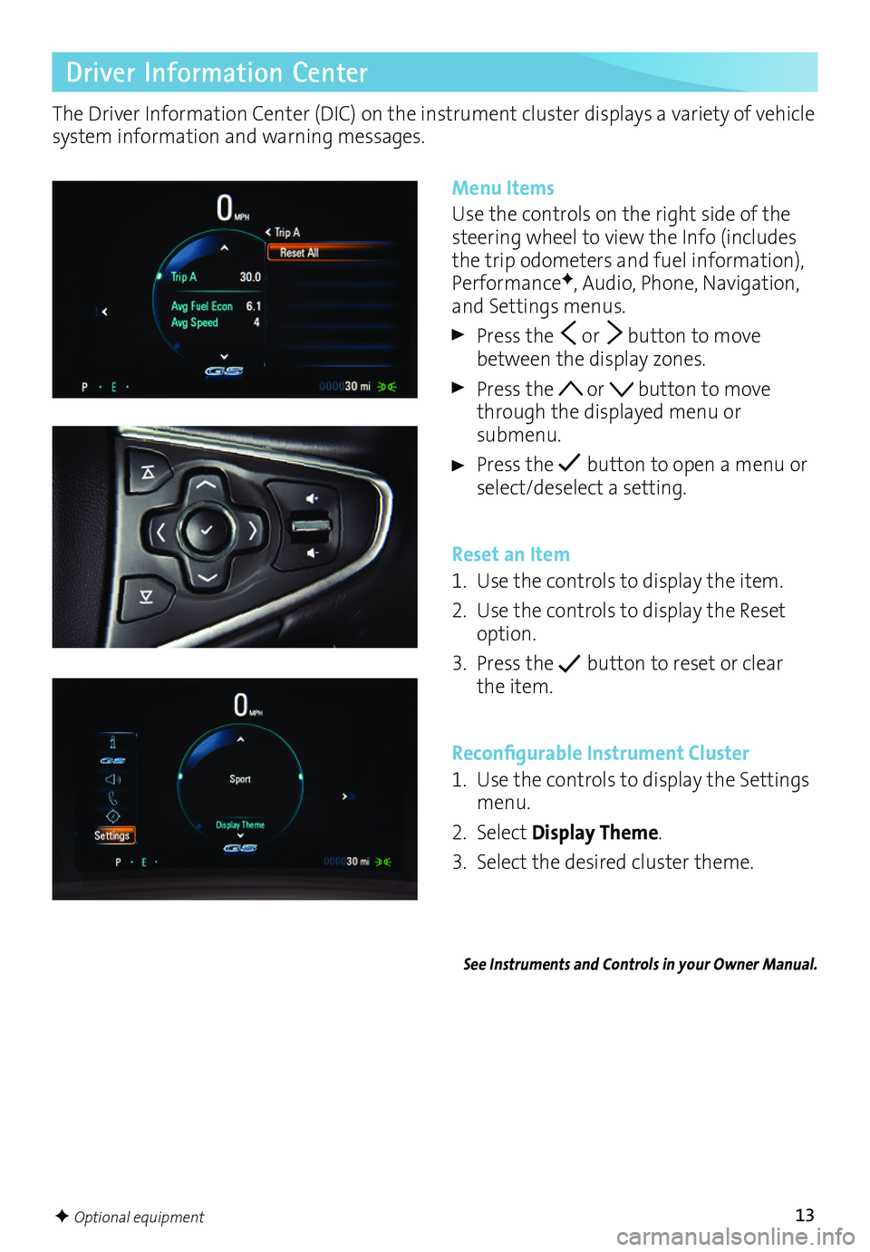 BUICK REGAL 2016 Get To Know Guide 13
The Driver Information Center (DIC) on the instrument cluster displays a variety of vehicle system information and warning messages.
Driver Information Center
Menu Items
Use the controls on the rig BUICK REGAL 2016 Get To Know Guide 13
The Driver Information Center (DIC) on the instrument cluster displays a variety of vehicle system information and warning messages.
Driver Information Center
Menu Items
Use the controls on the rig