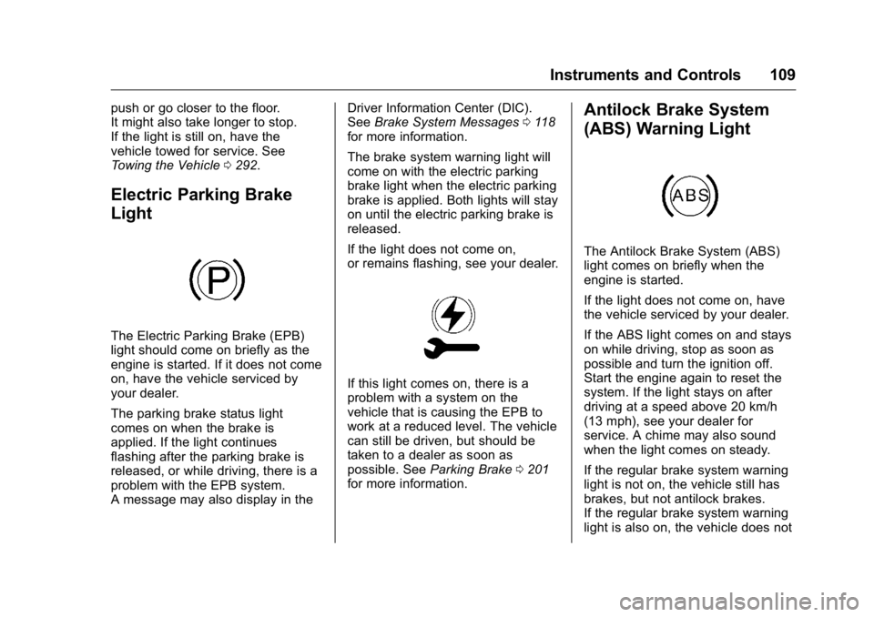 BUICK VERANO 2016  Owners Manual Buick Verano Owner Manual (GMNA-Localizing-U.S./Canada/Mexico-
9085356) - 2016 - crc - 10/19/15
Instruments and Controls 109
push or go closer to the floor.
It might also take longer to stop.
If the l