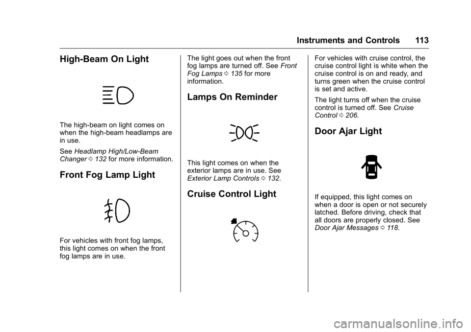 BUICK VERANO 2016  Owners Manual Buick Verano Owner Manual (GMNA-Localizing-U.S./Canada/Mexico-
9085356) - 2016 - crc - 10/19/15
Instruments and Controls 113
High-Beam On Light
The high‐beam on light comes on
when the high-beam hea