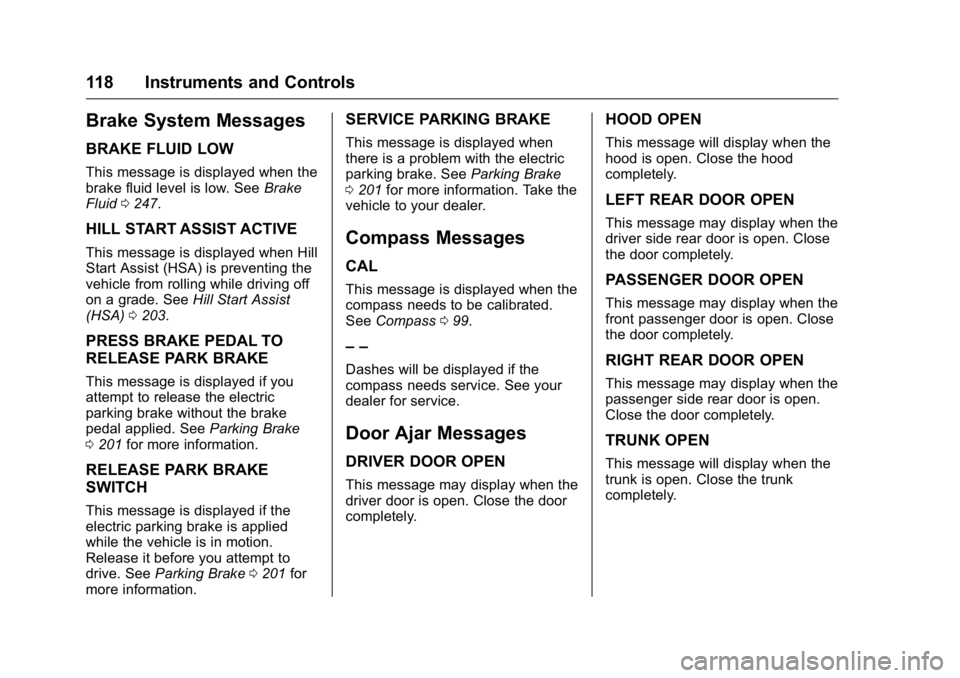 BUICK VERANO 2016  Owners Manual Buick Verano Owner Manual (GMNA-Localizing-U.S./Canada/Mexico-
9085356) - 2016 - crc - 10/19/15
118 Instruments and Controls
Brake System Messages
BRAKE FLUID LOW
This message is displayed when the
br