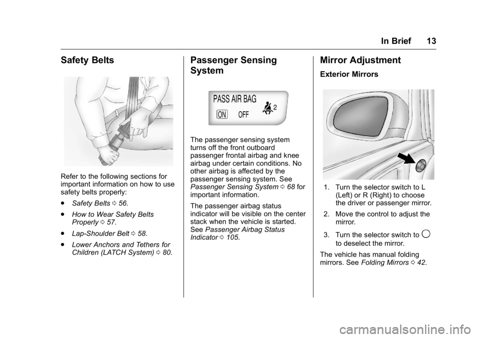 BUICK VERANO 2016 User Guide Buick Verano Owner Manual (GMNA-Localizing-U.S./Canada/Mexico-
9085356) - 2016 - crc - 10/19/15
In Brief 13
Safety Belts
Refer to the following sections for
important information on how to use
safety BUICK VERANO 2016 User Guide Buick Verano Owner Manual (GMNA-Localizing-U.S./Canada/Mexico-
9085356) - 2016 - crc - 10/19/15
In Brief 13
Safety Belts
Refer to the following sections for
important information on how to use
safety