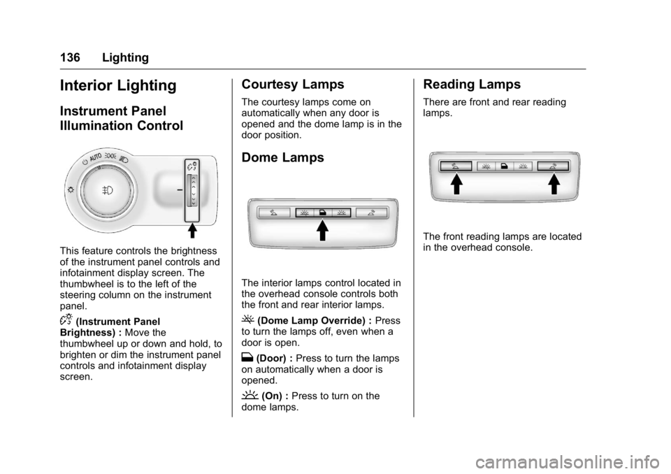 BUICK VERANO 2016  Owners Manual Buick Verano Owner Manual (GMNA-Localizing-U.S./Canada/Mexico-
9085356) - 2016 - crc - 10/19/15
136 Lighting
Interior Lighting
Instrument Panel
Illumination Control
This feature controls the brightnes