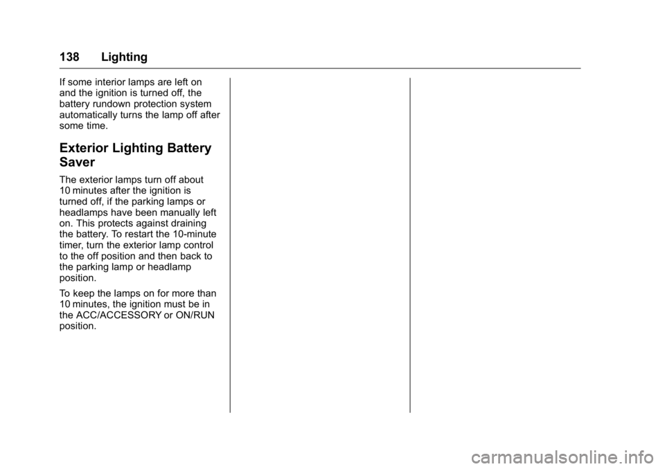 BUICK VERANO 2016  Owners Manual Buick Verano Owner Manual (GMNA-Localizing-U.S./Canada/Mexico-
9085356) - 2016 - crc - 10/19/15
138 Lighting
If some interior lamps are left on
and the ignition is turned off, the
battery rundown prot