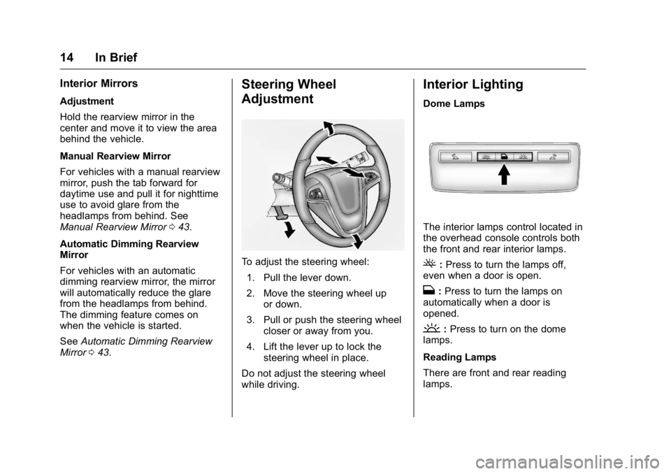 BUICK VERANO 2016 User Guide Buick Verano Owner Manual (GMNA-Localizing-U.S./Canada/Mexico-
9085356) - 2016 - crc - 10/19/15
14 In Brief
Interior Mirrors
Adjustment
Hold the rearview mirror in the
center and move it to view the a BUICK VERANO 2016 User Guide Buick Verano Owner Manual (GMNA-Localizing-U.S./Canada/Mexico-
9085356) - 2016 - crc - 10/19/15
14 In Brief
Interior Mirrors
Adjustment
Hold the rearview mirror in the
center and move it to view the a