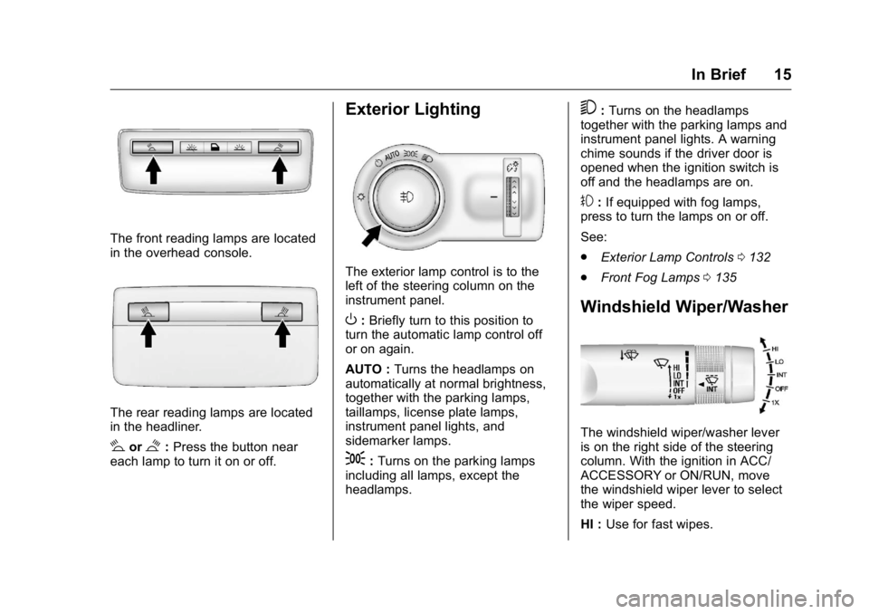 BUICK VERANO 2016 Owners Manual Buick Verano Owner Manual (GMNA-Localizing-U.S./Canada/Mexico-
9085356) - 2016 - crc - 10/19/15
In Brief 15
The front reading lamps are located
in the overhead console.
The rear reading lamps are loca BUICK VERANO 2016 Owners Manual Buick Verano Owner Manual (GMNA-Localizing-U.S./Canada/Mexico-
9085356) - 2016 - crc - 10/19/15
In Brief 15
The front reading lamps are located
in the overhead console.
The rear reading lamps are loca
