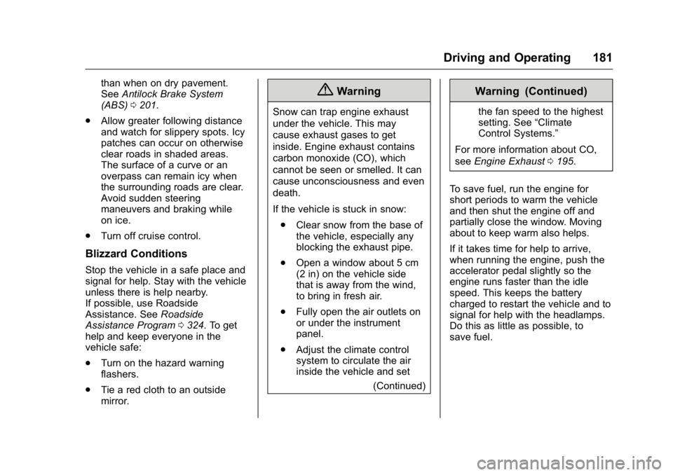 BUICK VERANO 2016  Owners Manual Buick Verano Owner Manual (GMNA-Localizing-U.S./Canada/Mexico-
9085356) - 2016 - crc - 10/19/15
Driving and Operating 181
than when on dry pavement.
SeeAntilock Brake System
(ABS) 0201.
. Allow greate