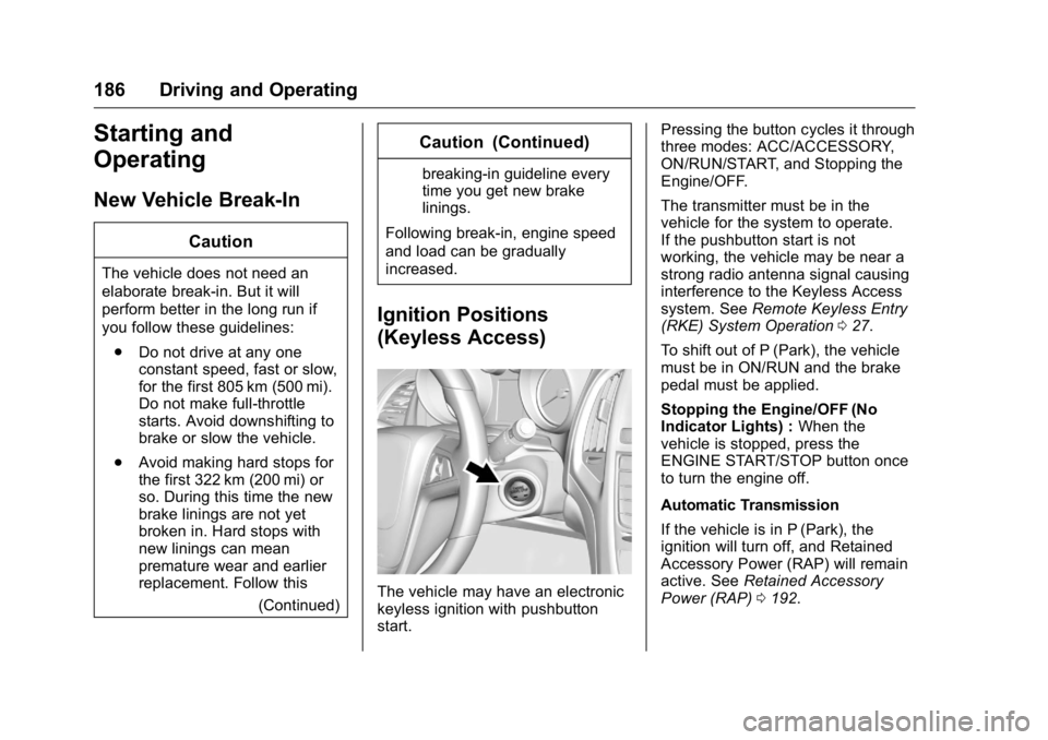 BUICK VERANO 2016  Owners Manual Buick Verano Owner Manual (GMNA-Localizing-U.S./Canada/Mexico-
9085356) - 2016 - crc - 10/19/15
186 Driving and Operating
Starting and
Operating
New Vehicle Break-In
Caution
The vehicle does not need 