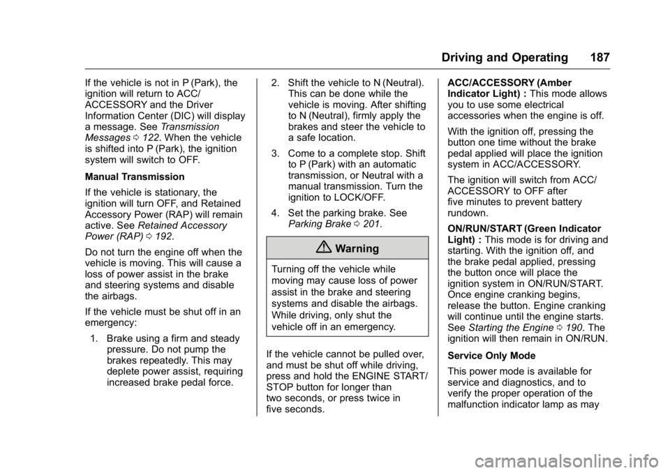 BUICK VERANO 2016  Owners Manual Buick Verano Owner Manual (GMNA-Localizing-U.S./Canada/Mexico-
9085356) - 2016 - crc - 10/19/15
Driving and Operating 187
If the vehicle is not in P (Park), the
ignition will return to ACC/
ACCESSORY 