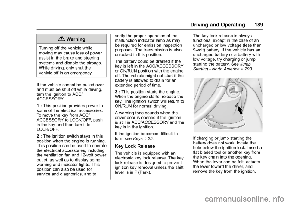 BUICK VERANO 2016 User Guide Buick Verano Owner Manual (GMNA-Localizing-U.S./Canada/Mexico-
9085356) - 2016 - crc - 10/19/15
Driving and Operating 189
{Warning
Turning off the vehicle while
moving may cause loss of power
assist i BUICK VERANO 2016 User Guide Buick Verano Owner Manual (GMNA-Localizing-U.S./Canada/Mexico-
9085356) - 2016 - crc - 10/19/15
Driving and Operating 189
{Warning
Turning off the vehicle while
moving may cause loss of power
assist i