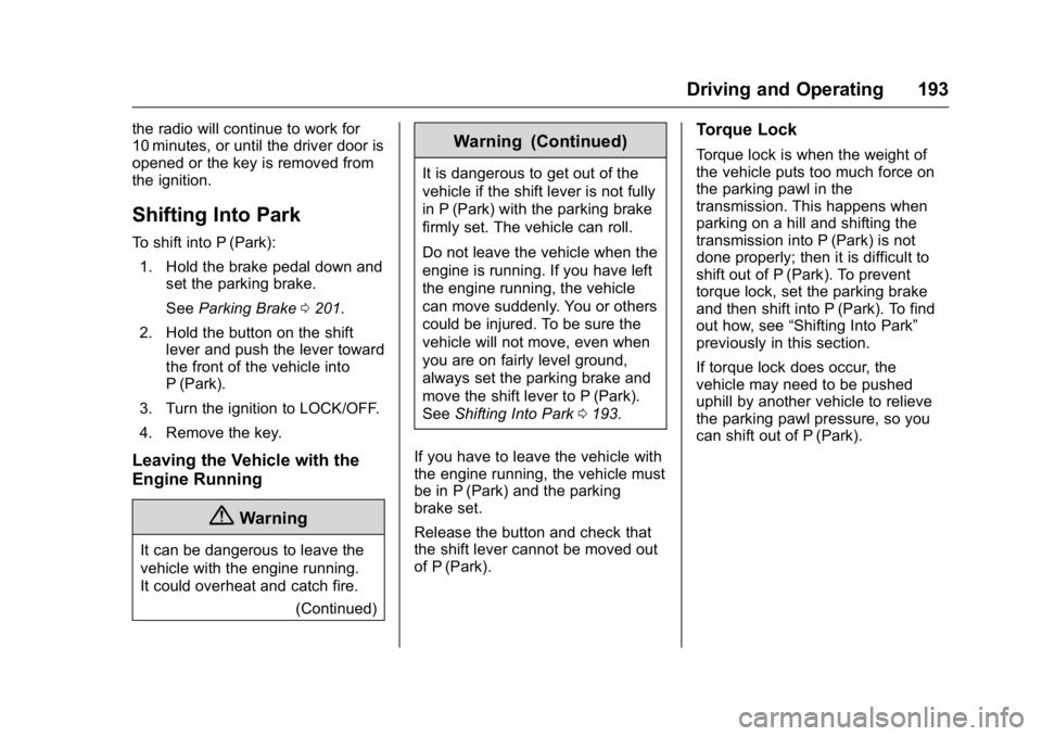 BUICK VERANO 2016  Owners Manual Buick Verano Owner Manual (GMNA-Localizing-U.S./Canada/Mexico-
9085356) - 2016 - crc - 10/19/15
Driving and Operating 193
the radio will continue to work for
10 minutes, or until the driver door is
op