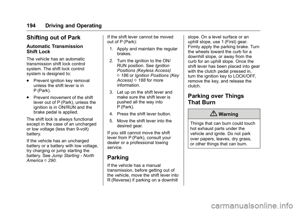 BUICK VERANO 2016 Owners Manual Buick Verano Owner Manual (GMNA-Localizing-U.S./Canada/Mexico-
9085356) - 2016 - crc - 10/19/15
194 Driving and Operating
Shifting out of Park
Automatic Transmission
Shift Lock
The vehicle has an auto BUICK VERANO 2016 Owners Manual Buick Verano Owner Manual (GMNA-Localizing-U.S./Canada/Mexico-
9085356) - 2016 - crc - 10/19/15
194 Driving and Operating
Shifting out of Park
Automatic Transmission
Shift Lock
The vehicle has an auto