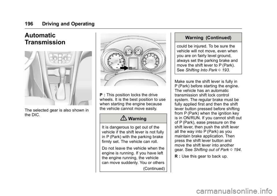 BUICK VERANO 2016 Owners Manual Buick Verano Owner Manual (GMNA-Localizing-U.S./Canada/Mexico-
9085356) - 2016 - crc - 10/19/15
196 Driving and Operating
Automatic
Transmission
The selected gear is also shown in
the DIC.
P :This pos BUICK VERANO 2016 Owners Manual Buick Verano Owner Manual (GMNA-Localizing-U.S./Canada/Mexico-
9085356) - 2016 - crc - 10/19/15
196 Driving and Operating
Automatic
Transmission
The selected gear is also shown in
the DIC.
P :This pos