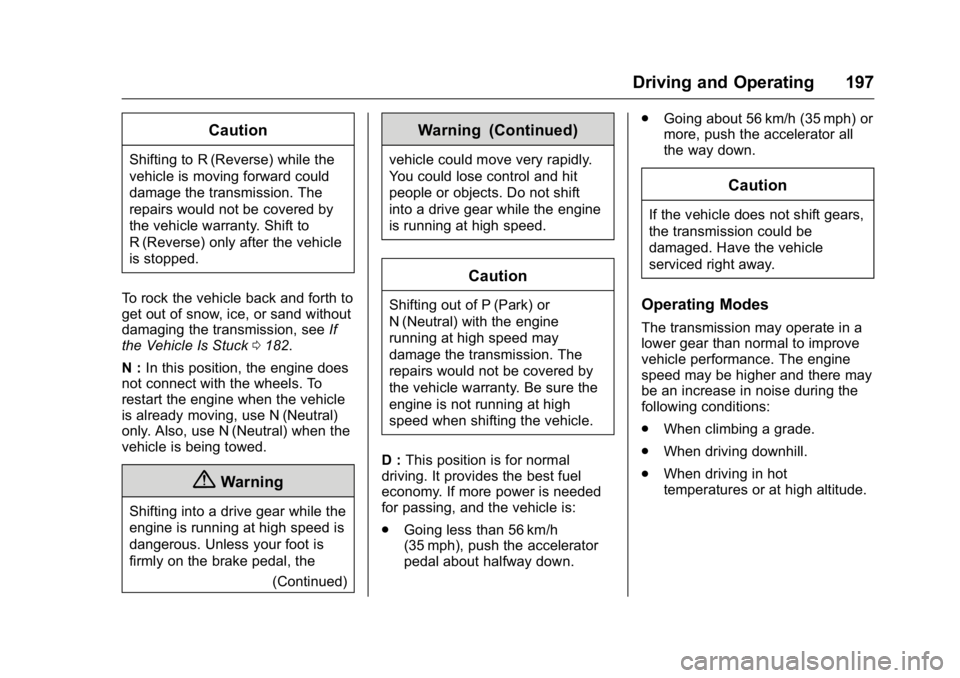 BUICK VERANO 2016 Owners Manual Buick Verano Owner Manual (GMNA-Localizing-U.S./Canada/Mexico-
9085356) - 2016 - crc - 10/19/15
Driving and Operating 197
Caution
Shifting to R (Reverse) while the
vehicle is moving forward could
dama BUICK VERANO 2016 Owners Manual Buick Verano Owner Manual (GMNA-Localizing-U.S./Canada/Mexico-
9085356) - 2016 - crc - 10/19/15
Driving and Operating 197
Caution
Shifting to R (Reverse) while the
vehicle is moving forward could
dama