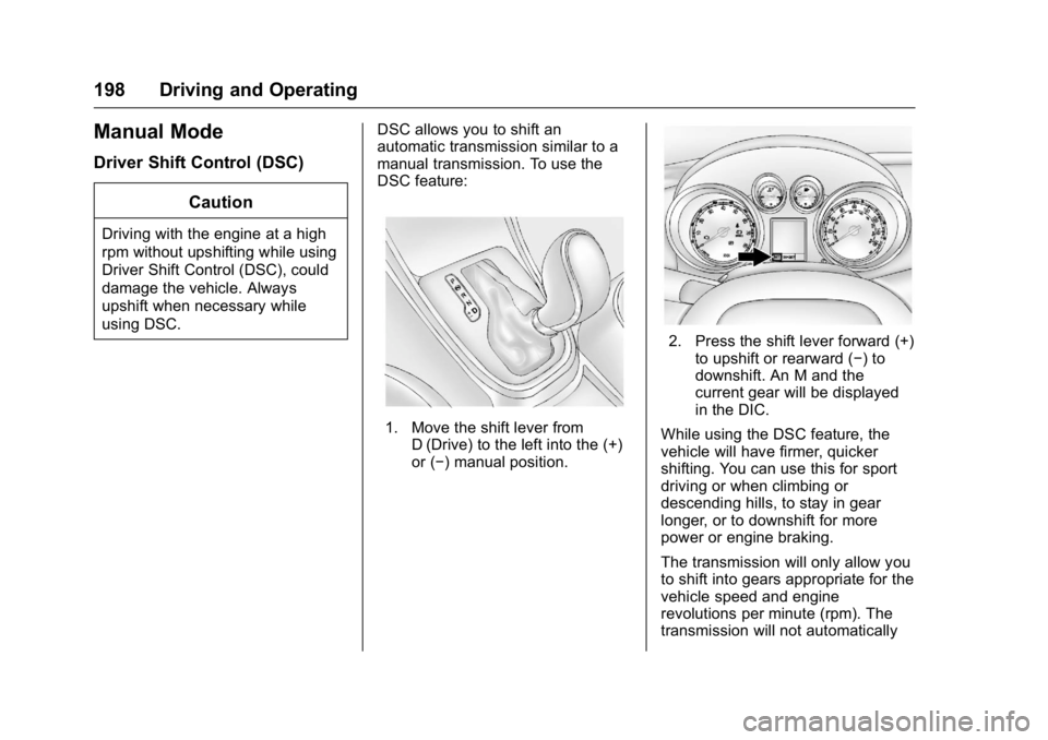 BUICK VERANO 2016 Owners Manual Buick Verano Owner Manual (GMNA-Localizing-U.S./Canada/Mexico-
9085356) - 2016 - crc - 10/19/15
198 Driving and Operating
Manual Mode
Driver Shift Control (DSC)Caution
Driving with the engine at a hig BUICK VERANO 2016 Owners Manual Buick Verano Owner Manual (GMNA-Localizing-U.S./Canada/Mexico-
9085356) - 2016 - crc - 10/19/15
198 Driving and Operating
Manual Mode
Driver Shift Control (DSC)Caution
Driving with the engine at a hig