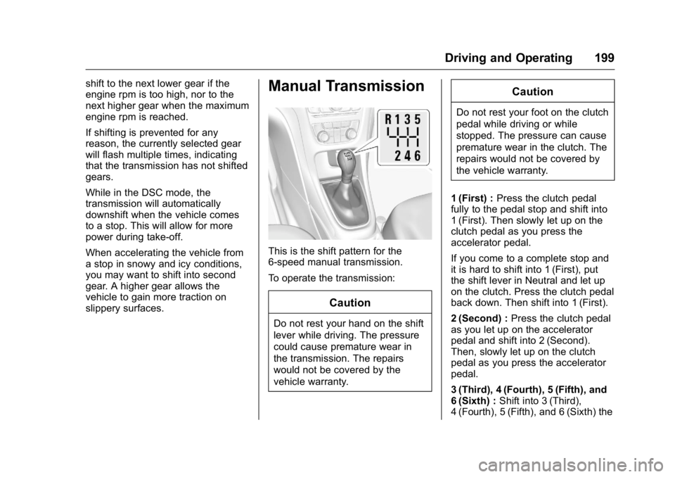 BUICK VERANO 2016 Owners Manual Buick Verano Owner Manual (GMNA-Localizing-U.S./Canada/Mexico-
9085356) - 2016 - crc - 10/19/15
Driving and Operating 199
shift to the next lower gear if the
engine rpm is too high, nor to the
next hi BUICK VERANO 2016 Owners Manual Buick Verano Owner Manual (GMNA-Localizing-U.S./Canada/Mexico-
9085356) - 2016 - crc - 10/19/15
Driving and Operating 199
shift to the next lower gear if the
engine rpm is too high, nor to the
next hi