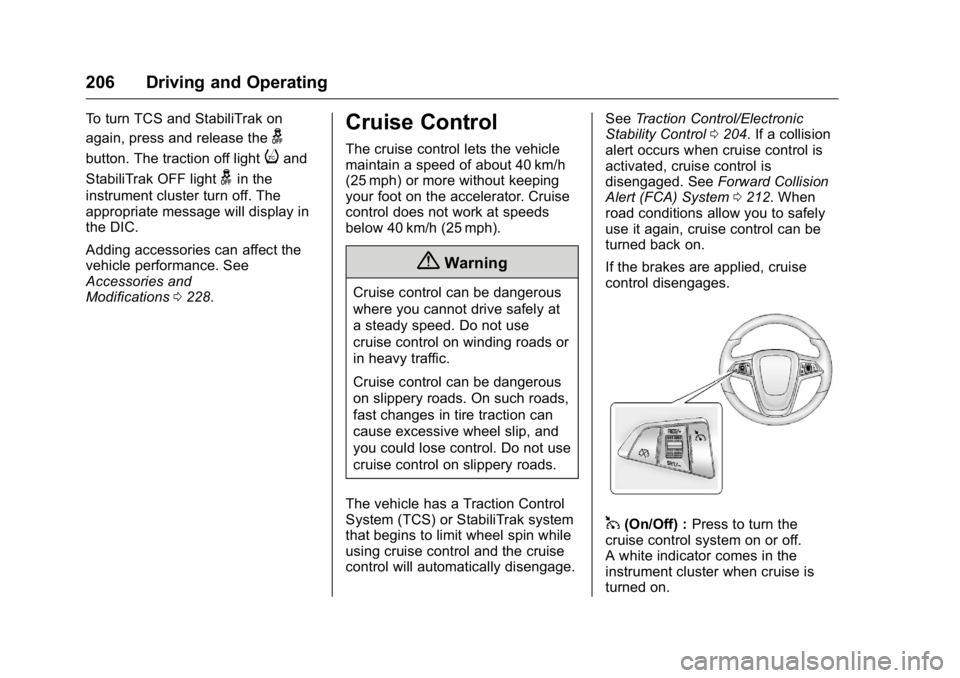 BUICK VERANO 2016 Owners Manual Buick Verano Owner Manual (GMNA-Localizing-U.S./Canada/Mexico-
9085356) - 2016 - crc - 10/19/15
206 Driving and Operating
To turn TCS and StabiliTrak on
again, press and release the
g
button. The trac BUICK VERANO 2016 Owners Manual Buick Verano Owner Manual (GMNA-Localizing-U.S./Canada/Mexico-
9085356) - 2016 - crc - 10/19/15
206 Driving and Operating
To turn TCS and StabiliTrak on
again, press and release the
g
button. The trac