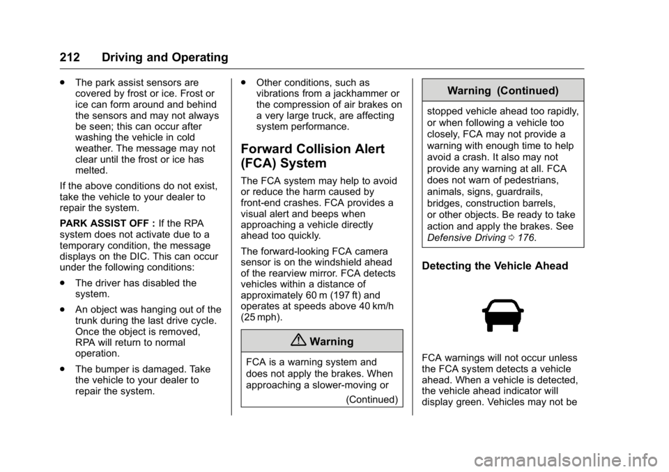 BUICK VERANO 2016 Owners Manual Buick Verano Owner Manual (GMNA-Localizing-U.S./Canada/Mexico-
9085356) - 2016 - crc - 10/19/15
212 Driving and Operating
.The park assist sensors are
covered by frost or ice. Frost or
ice can form ar BUICK VERANO 2016 Owners Manual Buick Verano Owner Manual (GMNA-Localizing-U.S./Canada/Mexico-
9085356) - 2016 - crc - 10/19/15
212 Driving and Operating
.The park assist sensors are
covered by frost or ice. Frost or
ice can form ar