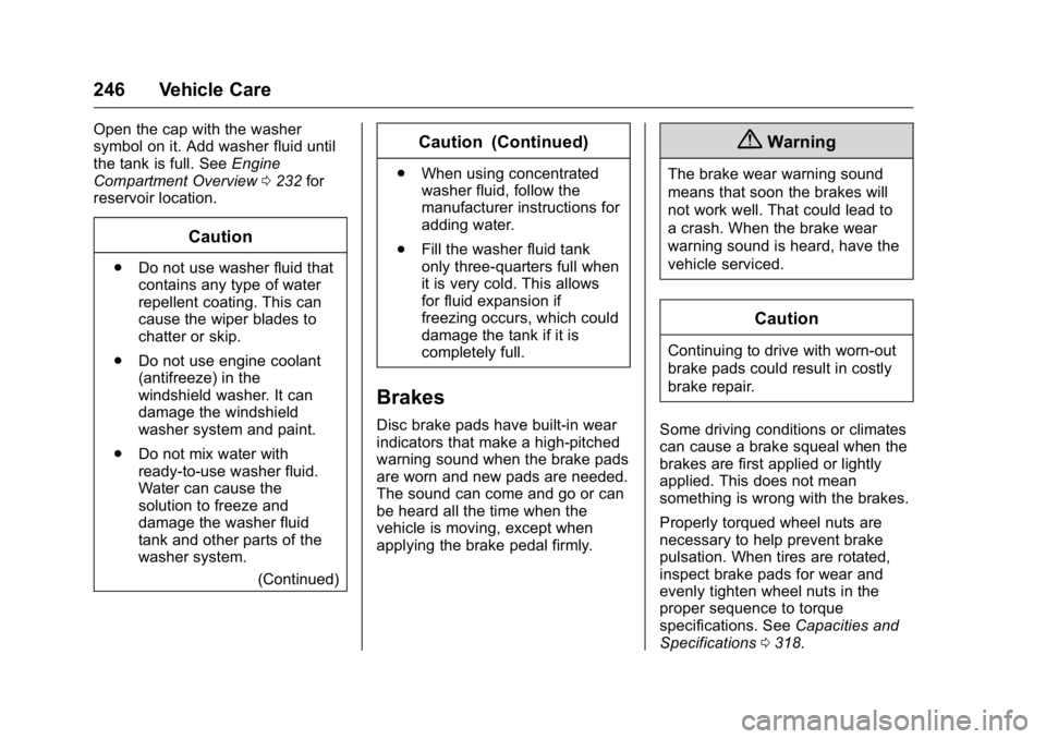 BUICK VERANO 2016 User Guide Buick Verano Owner Manual (GMNA-Localizing-U.S./Canada/Mexico-
9085356) - 2016 - crc - 10/20/15
246 Vehicle Care
Open the cap with the washer
symbol on it. Add washer fluid until
the tank is full. See