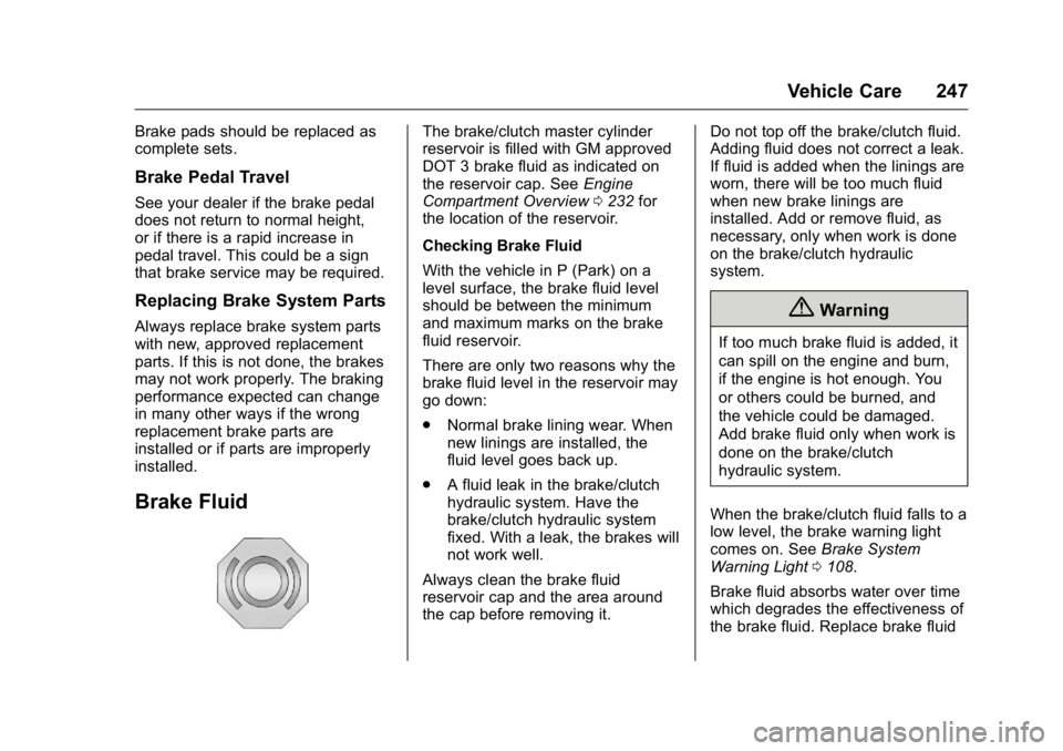 BUICK VERANO 2016 Owners Guide Buick Verano Owner Manual (GMNA-Localizing-U.S./Canada/Mexico-
9085356) - 2016 - crc - 10/20/15
Vehicle Care 247
Brake pads should be replaced as
complete sets.
Brake Pedal Travel
See your dealer if t BUICK VERANO 2016 Owners Guide Buick Verano Owner Manual (GMNA-Localizing-U.S./Canada/Mexico-
9085356) - 2016 - crc - 10/20/15
Vehicle Care 247
Brake pads should be replaced as
complete sets.
Brake Pedal Travel
See your dealer if t