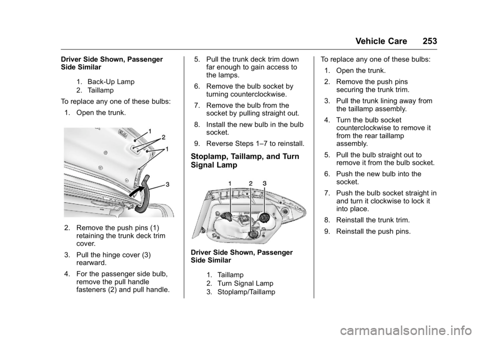 BUICK VERANO 2016  Owners Manual Buick Verano Owner Manual (GMNA-Localizing-U.S./Canada/Mexico-
9085356) - 2016 - crc - 10/20/15
Vehicle Care 253
Driver Side Shown, Passenger
Side Similar
1. Back-Up Lamp
2. Taillamp
To replace any on